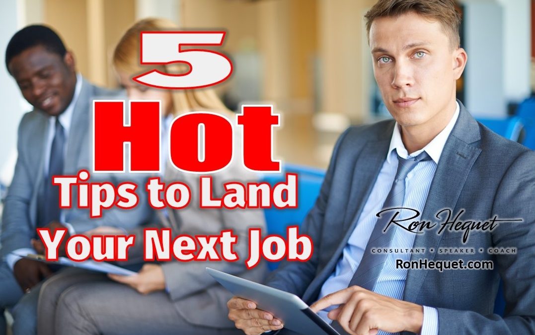 5 Hot Tips To Land Your Next Job